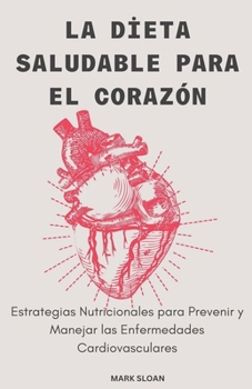 La Dieta Saludable para el Corazón; Estrategias Nutricionales para Prevenir y Controlar las Enfermedades Cardiovasculares (Spanish Edition)