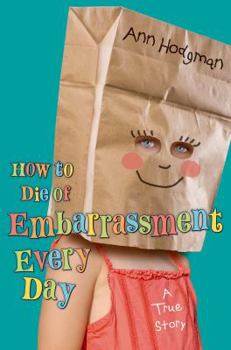 Hardcover How to Die of Embarrassment Every Day: A True Story Book