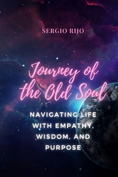 Journey of the Old Soul: Navigating Life with Empathy, Wisdom, and Purpose