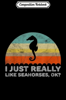 Paperback Composition Notebook: Funny I Just Really Like Seahorses OK Journal/Notebook Blank Lined Ruled 6x9 100 Pages Book