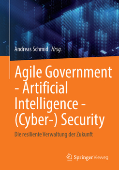 Agile Government - Artificial Intelligence - (Cyber-) Security: Die resiliente Verwaltung der Zukunft (German Edition)