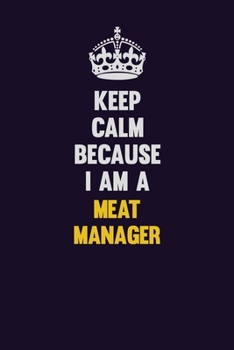 Paperback Keep Calm Because I Am A Meat Manager: Motivational and inspirational career blank lined gift notebook with matte finish Book