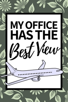 My Office Has The Best View: Funny Flight Attendant Notebook/Journal (6” X 9”) Unique Gift For Women