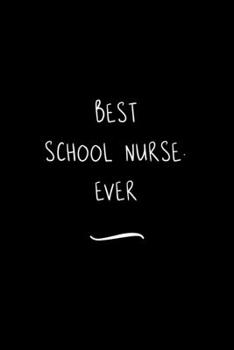 Best School Nurse. Ever: Funny Office Notebook/Journal For Women/Men/Coworkers/Boss/Business Woman/Funny office work desk humor/ Stress Relief Anger Management Journal(6x9 inch)