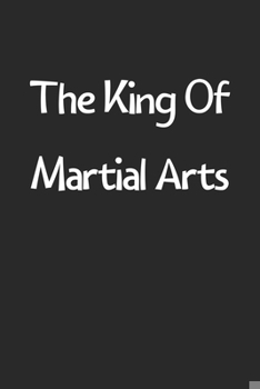 Paperback The King Of Martial Arts: Lined Journal, 120 Pages, 6 x 9, Funny Martial Arts Gift Idea, Black Matte Finish (The King Of Martial Arts Journal) Book