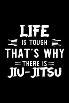 Life Is Tough That's Why There Is Jiu-Jitsu: Jiu-Jitsu Lover Journal | Great Christmas & Birthday Gift Idea for Jiu-Jitsu Fan | Jiu-Jitsu Theme Notebook | Jiu-Jitsu Fan Diary | 100 pages 6x9 inches