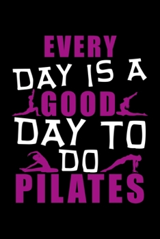 EVERY DAY IS A GOOD DAY TO DO PILATES: Lined Journal, Diary, Notebook, 6x9 inches with 120 Pages.