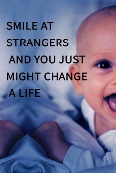 Smile at strangers and you just might change a life NOTEBOOK BEST Gift - Small Lined Notebook: (6” x 9”)
