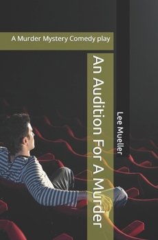 An Audition For A Murder: A Mystery Comedy Play