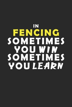 In Fencing Sometimes You Win Sometimes You Learn Notebook: Lined Notebook / Journal Gift, 120 Pages, 6x9, Soft Cover, Matte Finish