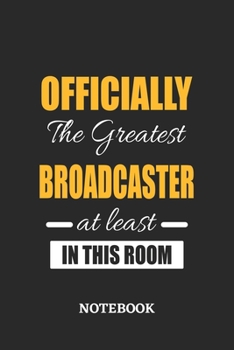 Officially the Greatest Broadcaster at least in this room Notebook: 6x9 inches - 110 ruled, lined pages • Greatest Passionate Office Job Journal Utility • Gift, Present Idea