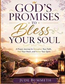 God's Promises to Bless Your Soul: A Prayer Journey to Strengthen Your Faith, Heal Your Heart, and Renew Your Spirit