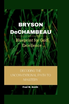 Paperback BRYSON DeCHAMBEAU: Blueprint for Golf Excellence- Decoding The Unconventional Path to Mastery Book