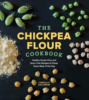 Paperback The Chickpea Flour Cookbook: Healthy Gluten-Free and Grain-Free Recipes to Power Every Meal of the Day Book