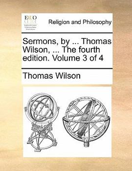 Paperback Sermons, by ... Thomas Wilson, ... the Fourth Edition. Volume 3 of 4 Book