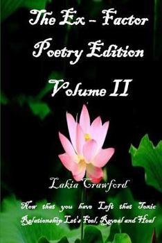 Paperback The Ex - Factor Poetry Edition Volume II: Now that you have Left that Toxic Relationship Let's Feel, Reveal and Heal Book