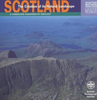 Hardcover Scotland: The Creation of Its Natural Landscape: A Landscape Fashioned by Geology Book