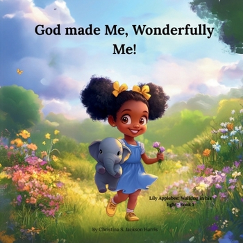 God made Me, Wonderfully Me! (Lily Applebee: Walking in his light)