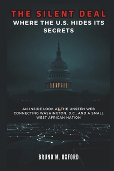 Paperback The Silent Deal: Where the U.S. Hides Its Secrets: An Inside Look at the Unseen Web Connecting Washington, D.C., and a Small West Afric Book