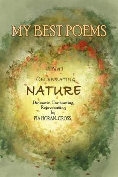 Paperback MY BEST POEMS Part 1 Celebrating NATURE: Dramatic, Enchanting, Rejuvenating Book
