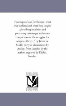 Footsteps of Our Forefathers; What They Suffered and What They Sought. Describing Localities, and Portraying Personages and Events Conspicuous in the Struggles for Religious Liberty