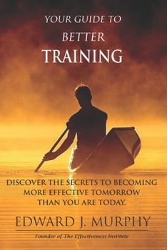 Paperback Your Guide to Better Training: Discover the SECRETS to Becoming More Effective Tomorrow Than You Are Today Book