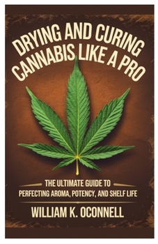 Paperback Drying And Curing Cannabis Like a Pro: The Ultimate Guide to Perfecting Aroma, Potency, and Shelf Life Book