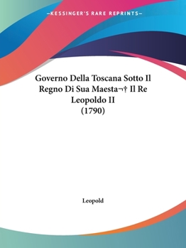 Paperback Governo Della Toscana Sotto Il Regno Di Sua Maesta Il Re Leopoldo II (1790) [Italian] Book