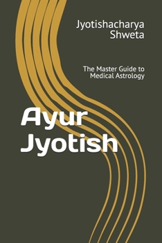 Ayur Jyotish: The Master Guide to Medical Astrology (Learn Vedic Astrology)