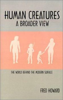 Hardcover Human Creatures: A Broader View: The World Behind the Modern Surface Book