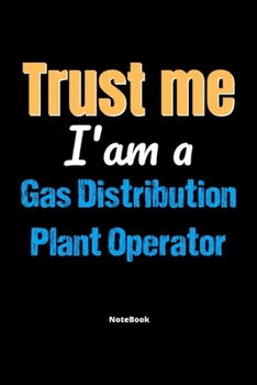 Paperback Trust Me I'm A Gas Distribution Plant Operator Notebook - Gas Distribution Plant Operator Funny Gift: Lined Notebook / Journal Gift, 120 Pages, 6x9, S Book