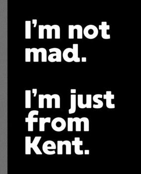 I'm not mad. I'm just from Kent.: A Fun Composition Book for a Native Kent, OH Resident and Sports Fan