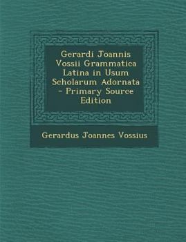 Paperback Gerardi Joannis Vossii Grammatica Latina in Usum Scholarum Adornata [Multiple Languages] Book