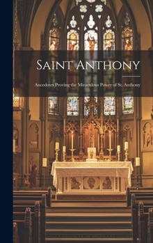 Saint Anthony: Ancedotes Proving the Miraculous Power of St. Anthony