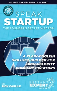Speak Startup: The Founder's Secret Weapon - A Plain-English Skillset-Builder for High-Velocity Company Creators - Instant Expert Book #2