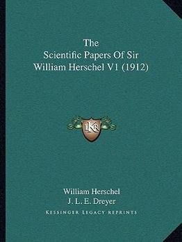 Paperback The Scientific Papers Of Sir William Herschel V1 (1912) Book