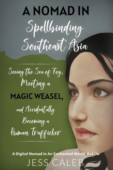 Paperback A Nomad in Spellbinding Southeast Asia: Seeing the Sea of Fog, Meeting a Magic Weasel, and Accidentally Becoming a Human Trafficker Book
