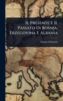 Hardcover Il Presente E Il Passato Di Bosnia, Erzegovina E Albania [Italian] Book
