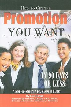 Paperback How to Get the Promotion You Want in 90 Days or Less: A Step-By-Step Plan for Making It Happen Book