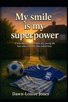 My Smile is my superpower.: A heartbreaking account of a young life lost and a system that failed him (The Children we could'nt protect)