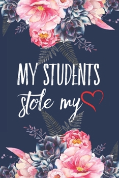 My Students Stole My Heart: Funny Teacher Notebook Gift Floral Blank Lined Journal Novelty Birthday Gift for a New Teacher New Job Gift Notepad