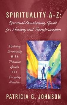 Paperback Spirituality A-Z: Spiritual Awakening Guide for Healing and Transformation: Exploring Spirituality with Practical Guides for Everyday Pr Book