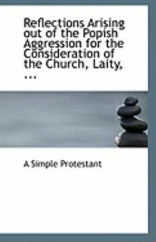 Paperback Reflections Arising Out of the Popish Aggression for the Consideration of the Church, Laity, ... Book