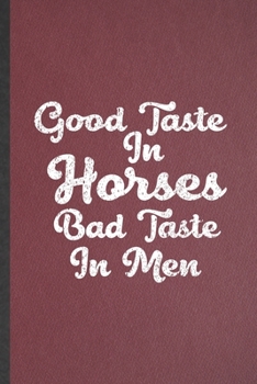 Paperback Good Taste in Horses Bad Taste in Men: Lined Notebook For Horse Lover. Funny Ruled Journal For Cowboy Cowgirl Riding. Unique Student Teacher Blank Com Book