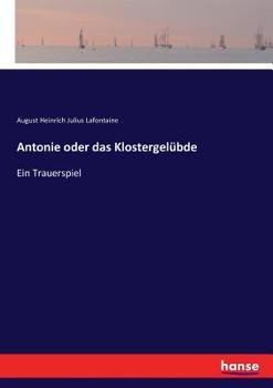 Paperback Antonie oder das Klostergelübde: Ein Trauerspiel [German] Book