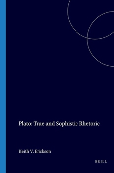 Plato: True and Sophistic Rhetoric (Studies in Classical Antiquity, 3)