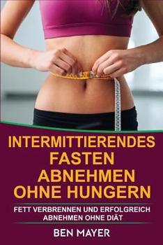 Paperback Intermittierendes Fasten: Abnehmen Ohne Hungern & Fett Verbrennen Und Erfolgreich Abnehmen Ohne Diät [German] Book