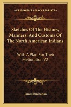 Paperback Sketches Of The History, Manners, And Customs Of The North American Indians: With A Plan For Their Melioration V2 Book