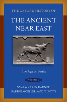 The Oxford History of the Ancient Near East: Volume V: The Age of Persia - Book  of the Oxford History of the Ancient Near East