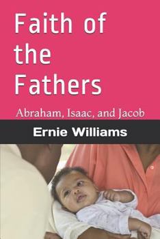Faith of the Fathers: Abraham, Isaac, and Jacob